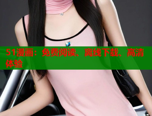51漫画：免费阅读、离线下载、高清体验