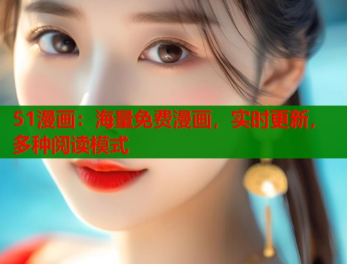 51漫画：海量免费漫画，实时更新，多种阅读模式