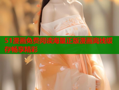 51漫画免费阅读海量正版漫画离线缓存畅享精彩