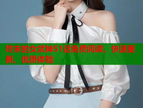 终末的女武神51话免费阅读，快速更新，优质体验