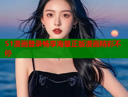 51漫画登录畅享海量正版漫画精彩不停