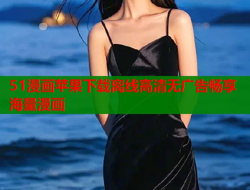 51漫画苹果下载离线高清无广告畅享海量漫画