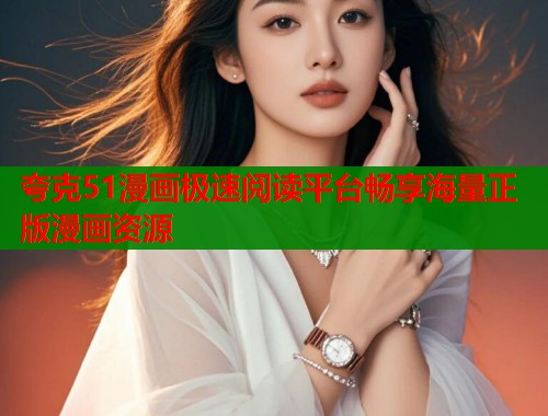 夸克51漫画极速阅读平台畅享海量正版漫画资源